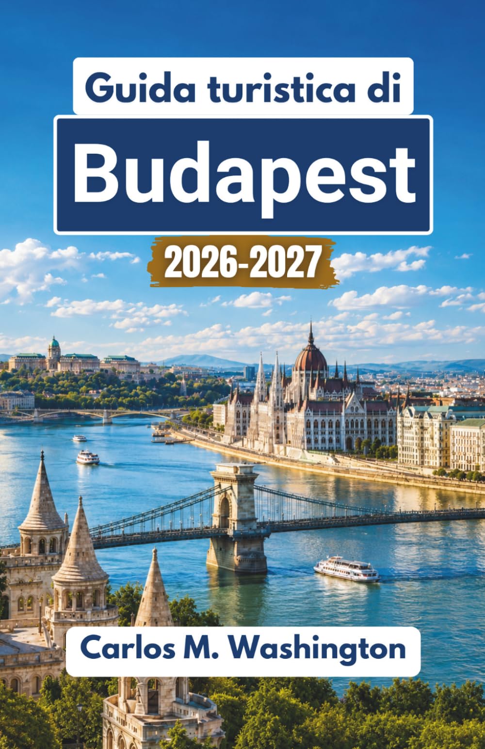 Guida turistica di Budapest 2026-2027: Esplora le strade storiche dell'Ungheria, i monumenti lungo il Danubio, la cucina locale, le terme, i mercati, i musei e le esperienze cittadine stagionali