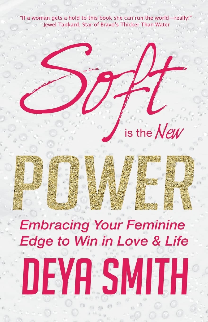Soft is the New Power: Embracing Your Feminine Edge to Win in Love & Life Soft is the New Power: Embracing Your Feminine Edge to Win in Love & Life