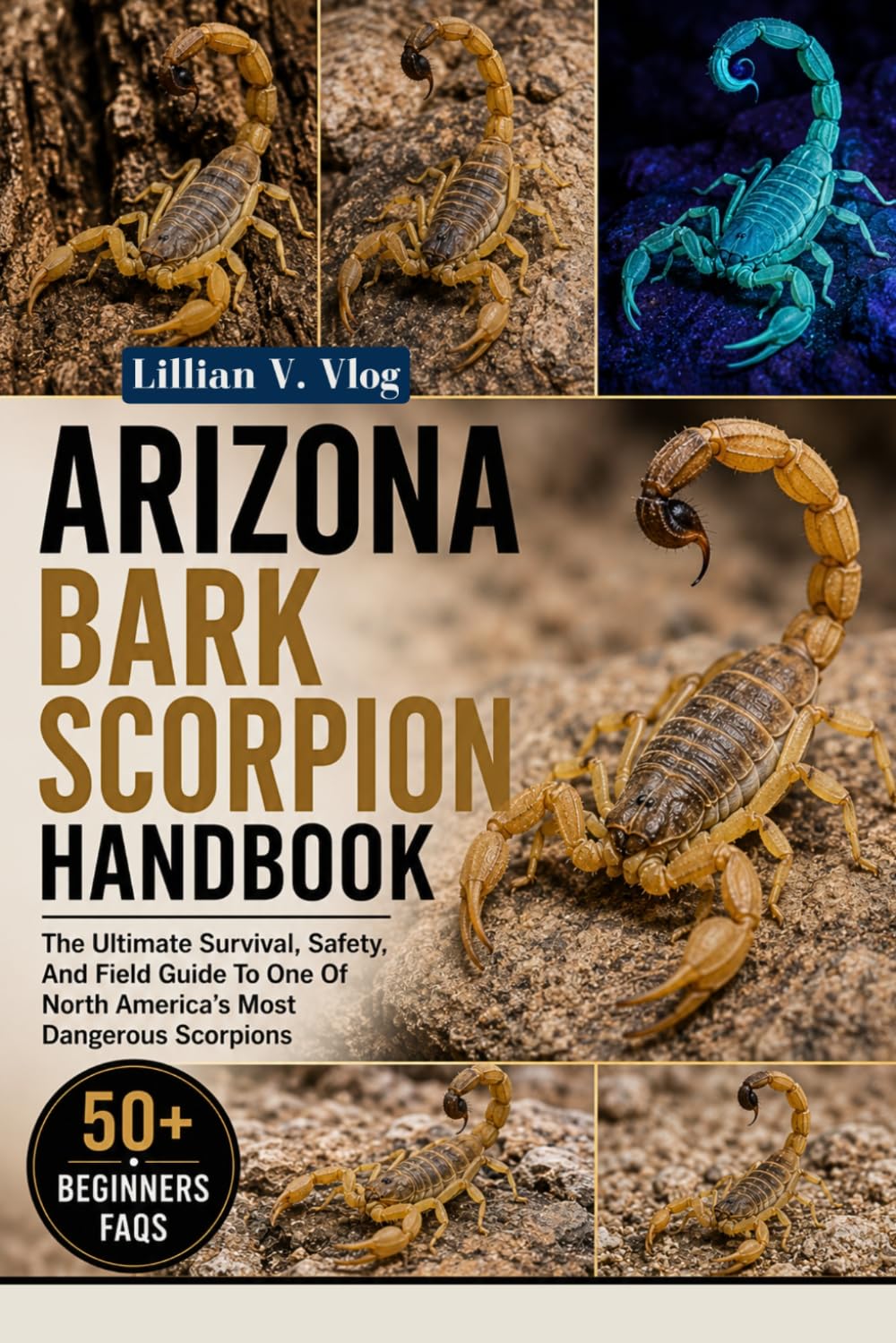 ARIZONA BARK SCORPION HANDBOOK: The Ultimate Survival, Safety, And Field Guide To One Of North America’s Most Dangerous Scorpions