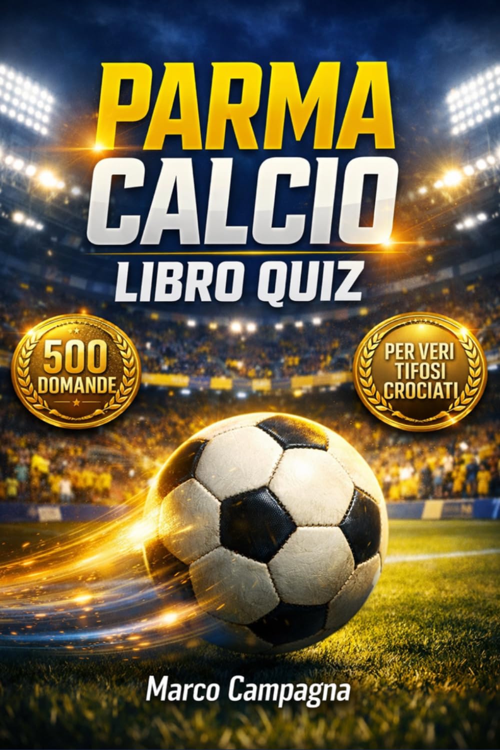 Parma Calcio Libro Quiz: 500 Domande a risposta multipla sulla Storia Completa, i Calciatori Leggendari e gli Anni d’Oro – tra Curiosità, Record, ... – Il Grande Test per Veri Tifosi Crociati
