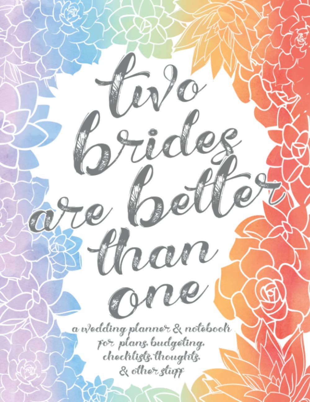 Two Brides Are Better Than One: A Wedding Planner and Notebook for Plans, Budgeting, Checklists, Thoughts, & Other Stuff: Mrs and Mrs, LGBTQ, Lesbian, ... Planner, Organizer, Notebook and Journal