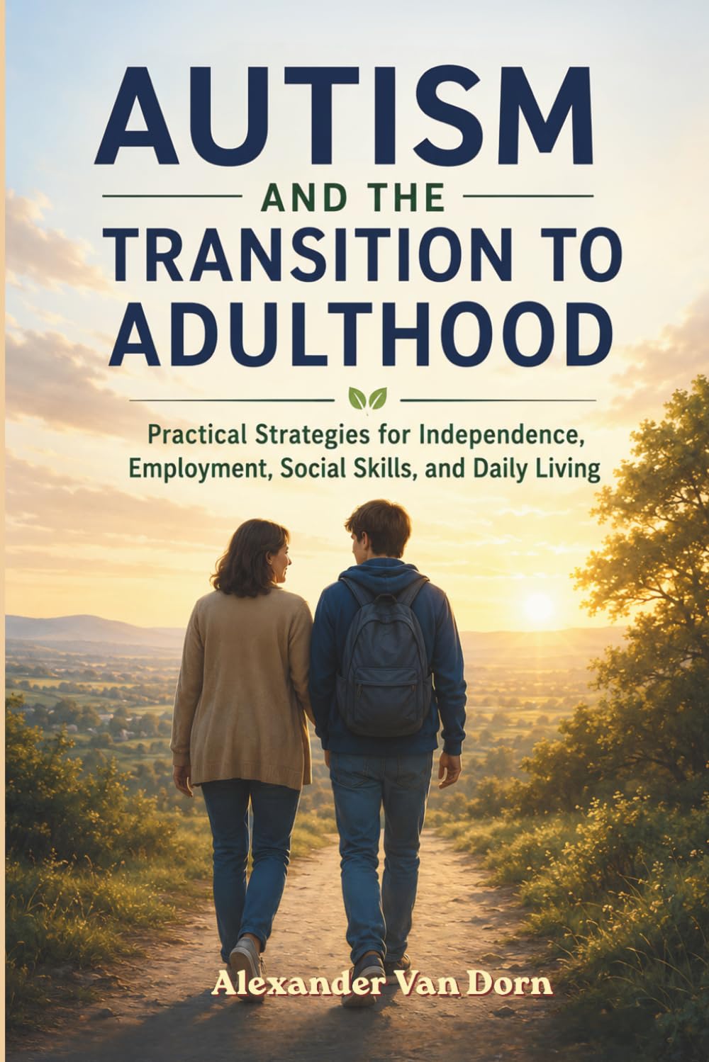 Autism and the Transition into Adulthood: Practical Strategies for Independence, Employment, Social Skills, and Daily Living (The Alexander Van Dorn Positive Behavior Support Series)