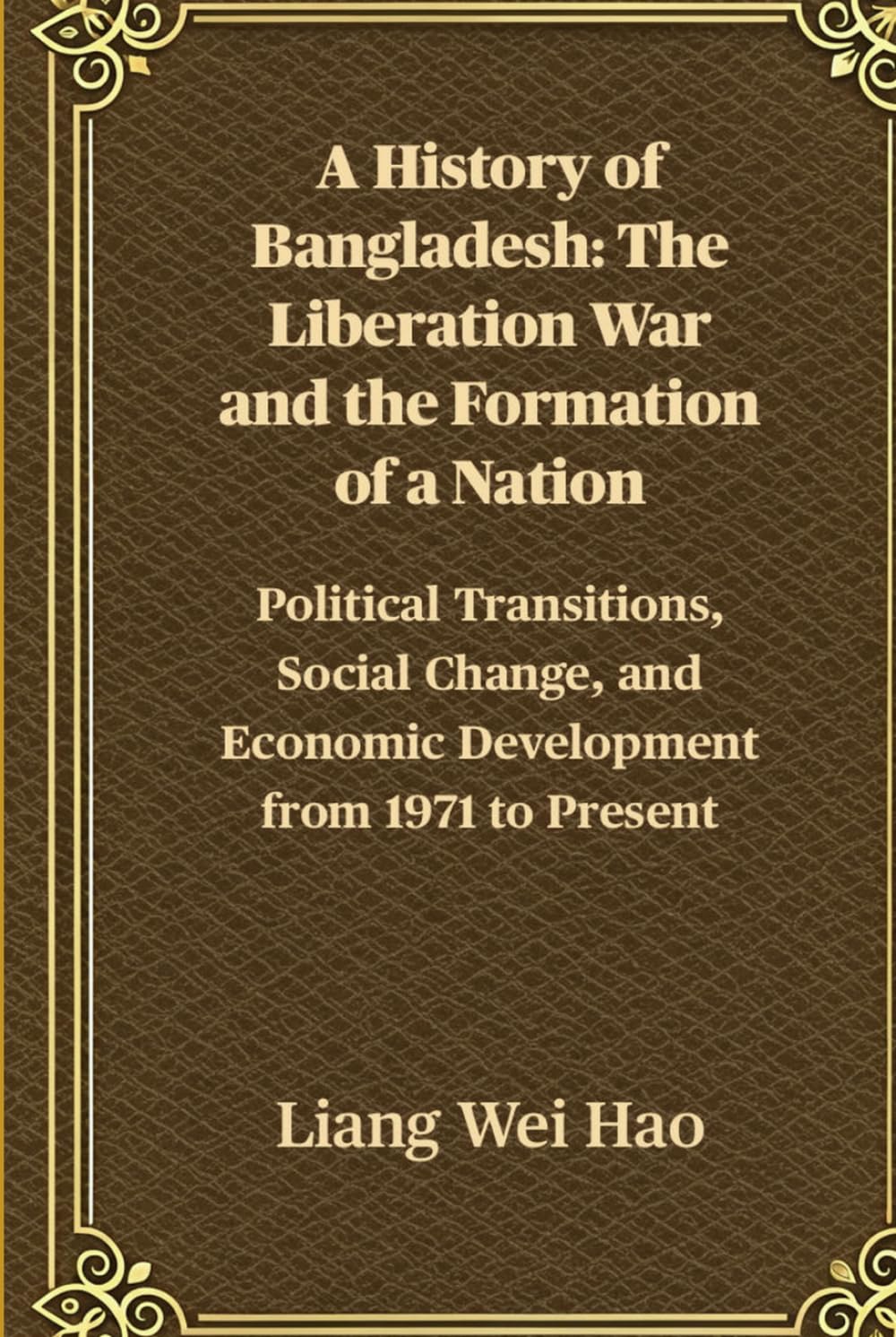 A History of Bangladesh: The Liberation War and the Formation of a Nation: Political Transitions, Social Change, and Economic Development from 1971 to Present