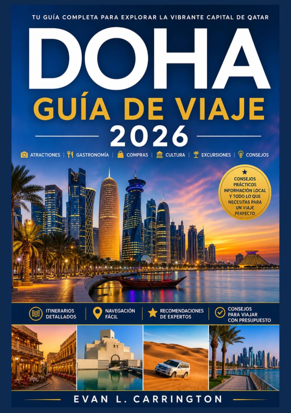 DOHA GUÍA DE VIAJE 2026: Una guía práctica para Doha que abarca alojamiento, transporte, normas culturales, gastronomía y principales atracciones. ... de viajes por el mundo de Evan L. Carrington)