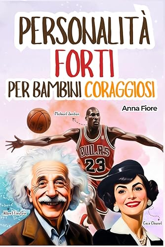 Personalità Forti per Bambini Coraggiosi: 30 modelli positivi per i piccoli eroi di domani | Un viaggio interattivo alla scoperta delle grandi gesta di uomini e donne straordinarie