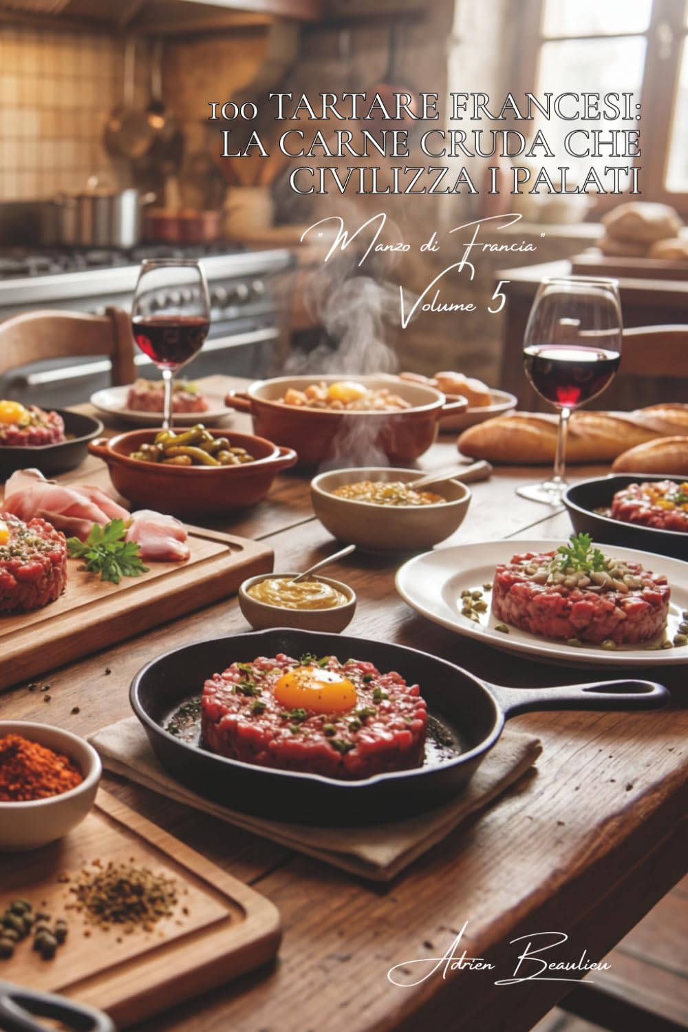 100 tartare francesi: la carne cruda che civilizza i palati: Classica, ai capperi, piccante... l'arte francese della carne cruda sublime. (SERIE CARNI ... - Sottoserie "Manzo di Francia" (9 volumi))