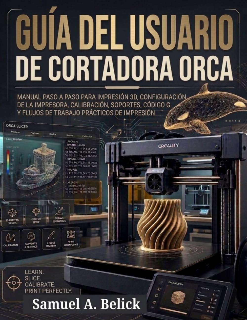 Guía del usuario de cortadora orca: Manual paso a paso para impresión 3D, configuración de la impresora, calibración, soportes, código G y flujos de trabajo prácticos de impresión