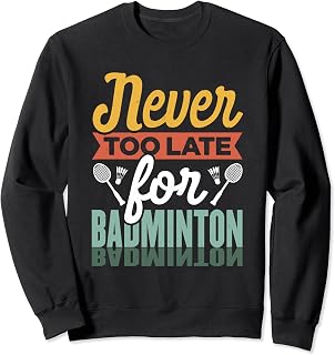 Never Too Late For Badminton Shuttlecock Badminton Player Sweatshirt