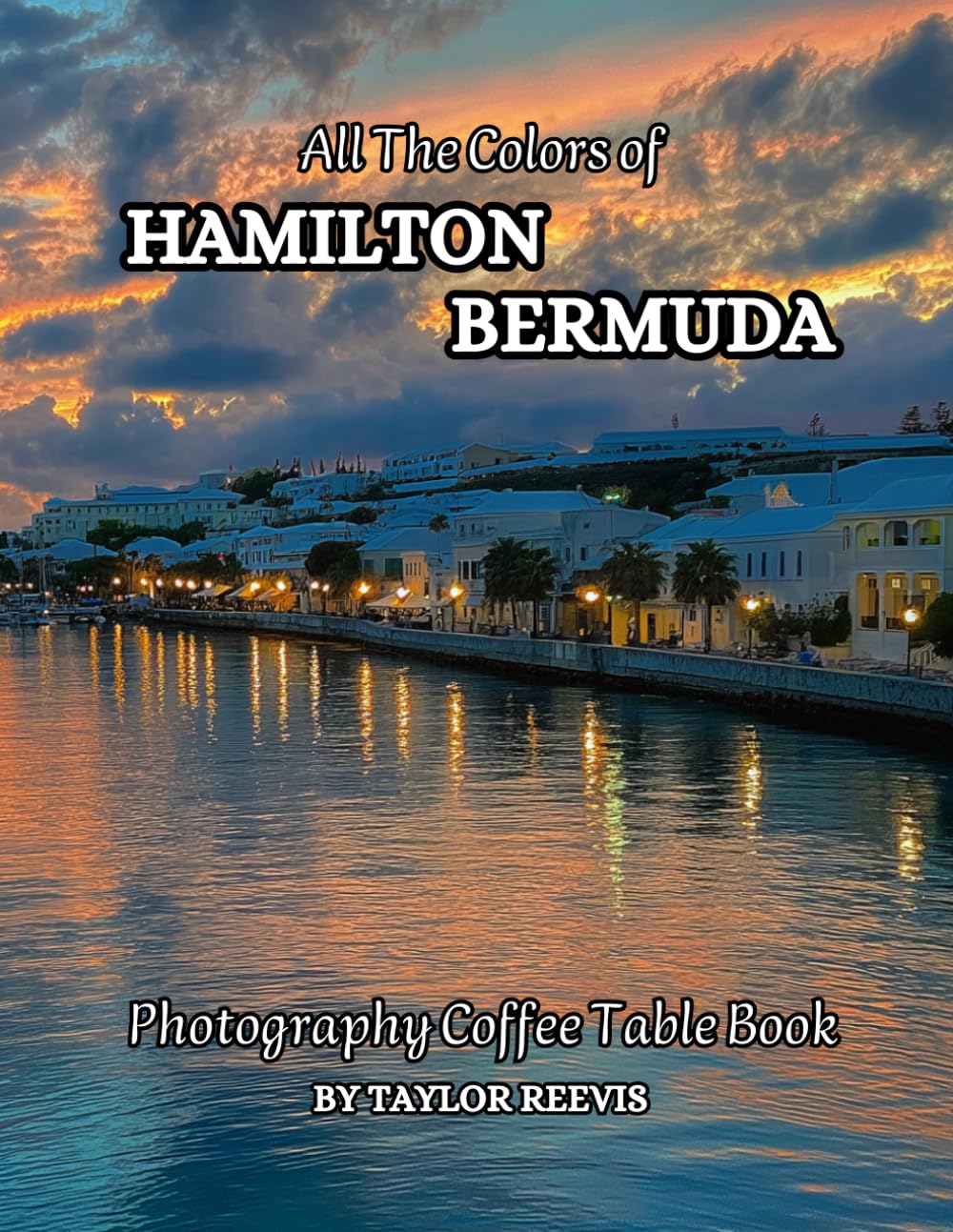 All The Colors of Hamilton Bermuda Photography Coffee Table Book for All : a Visual Tour of Beautiful AI-Generated Pictures Designs for Relaxing & Meditation, for Vacations & Landscapes Lovers.
