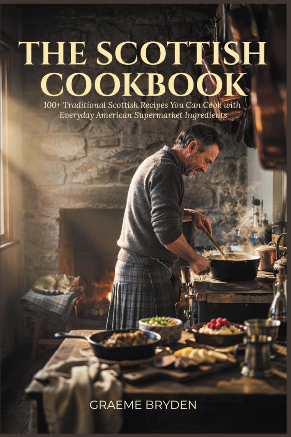 The Scottish Cookbook: 100+ Traditional Scottish Recipes You Can Cook with Everyday American Supermarket Ingredients