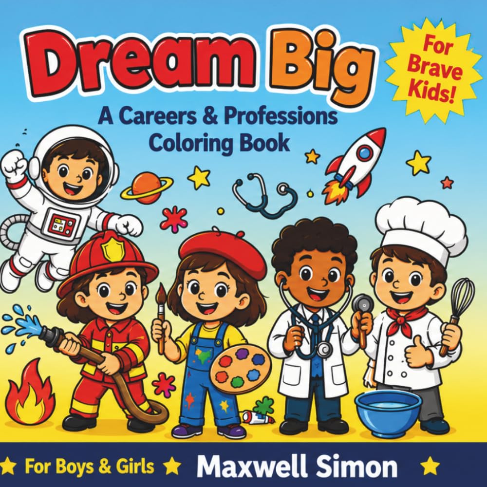 Dream Big: A Careers & Professions Coloring Book for Brave Kids: A Fun and Creative Way to Explore Future Career Paths and Unleash Imagination for Kids of All Ages