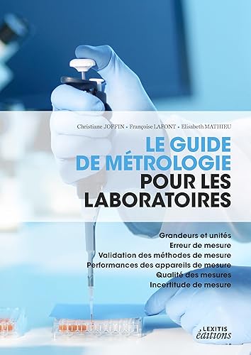 Le guide de métrologie pour les laboratoires - Grandeurs et unités - Erreur de mesure - Validation des méthodes de mesure - Performances des ... - Qualité des mesures - Incertitude de mesure