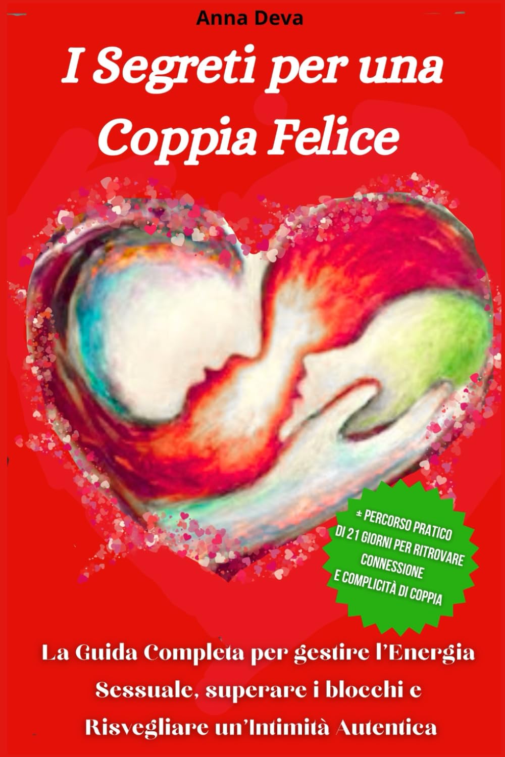 I segreti per una Coppia Felice: La Guida Completa per gestire l’Energia Sessuale, superare i blocchi e Risvegliare un’Intimità Autentica + Percorso pratico di 21 giorni per riscoprire la Complicità