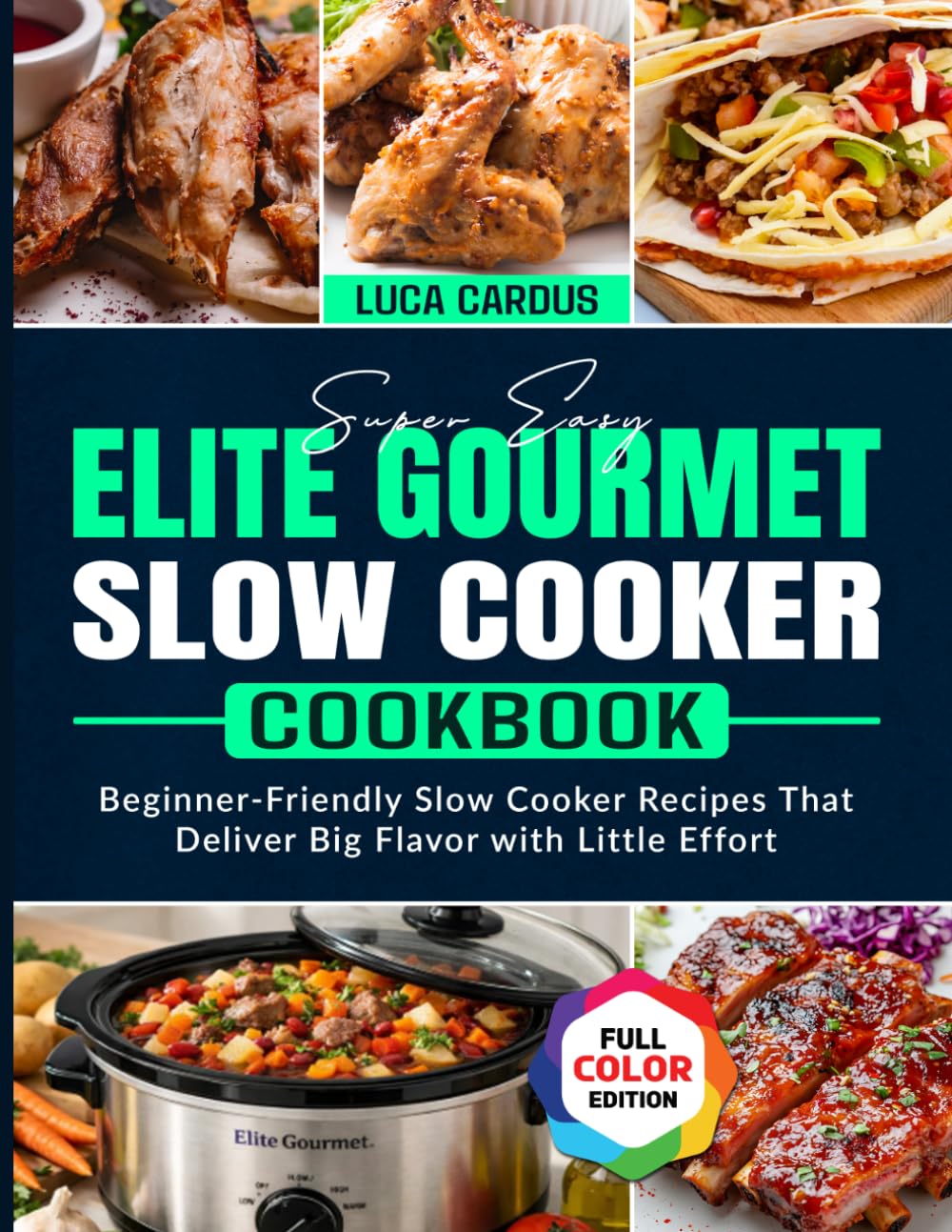 Super Easy Elite Gourmet Slow Cooker Cookbook: Beginner-Friendly Slow Cooker Recipes That Deliver Big Flavor with Little Effort