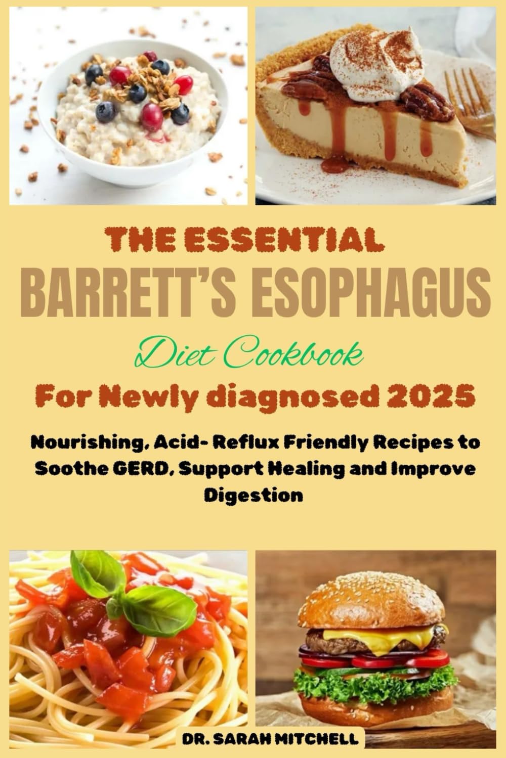 The Essential Barrett's Esophagus Diet Cookbook for the Newly Diagnosed: Nourishing, Acid- Reflux Friendly Recipes to Soothe GERD, Support Healing, and Improve Digestion