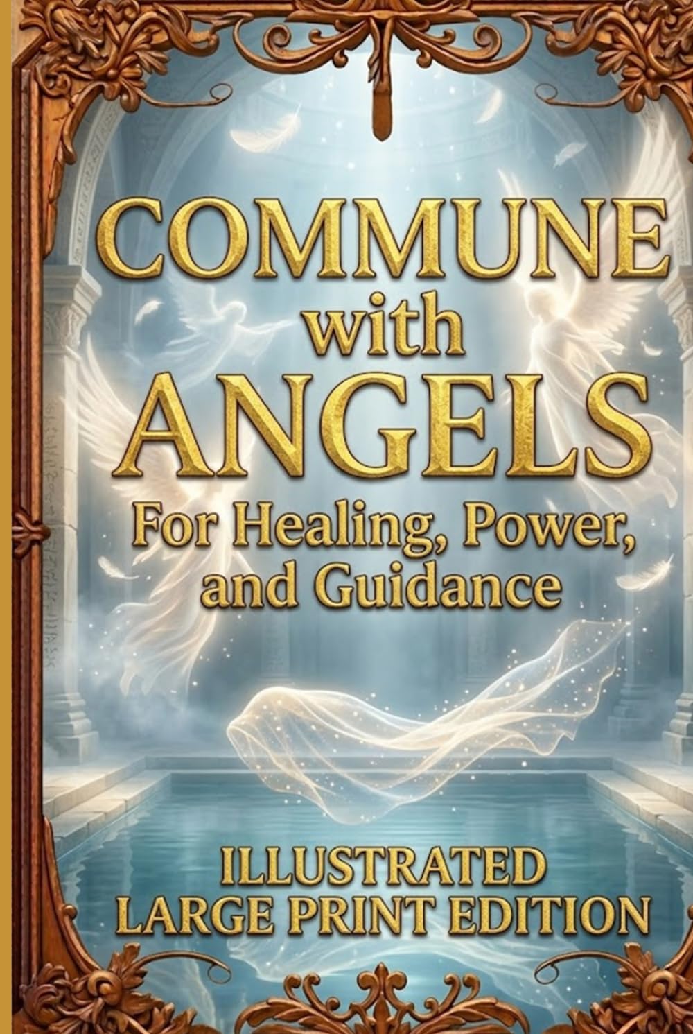 COMMUNE WITH ANGELS For Healing, Power, and Guidance ILLUSTRATED: The Ancient Path of the Essene Brotherhood Revealed for the “Children of Light” LARGE PRINT EDITION