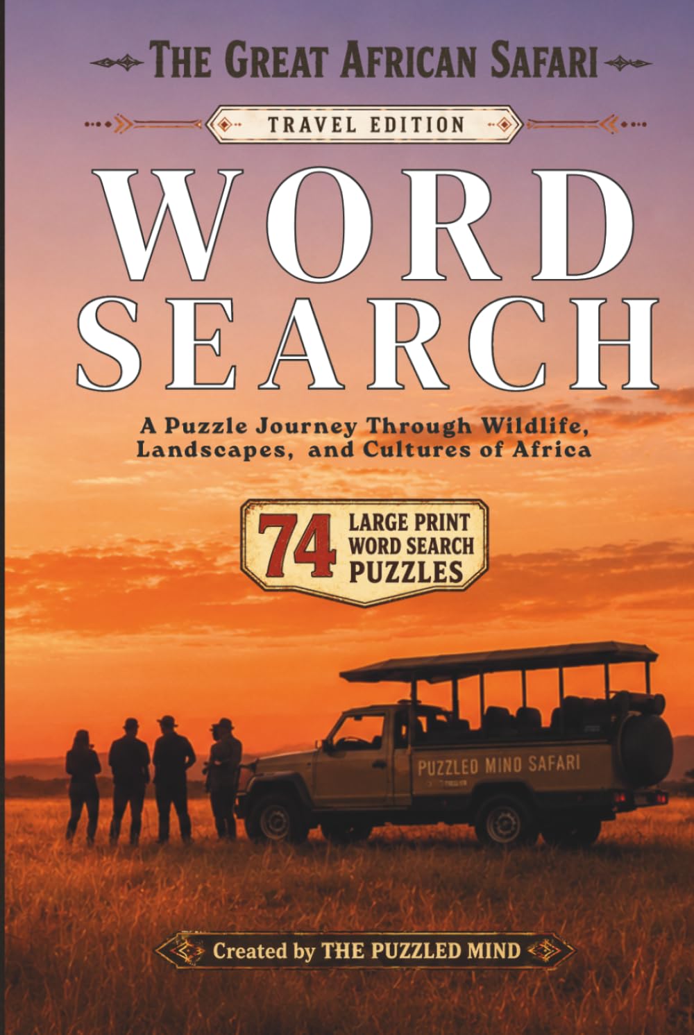The Great African Safari Word Search: Travel Edition: 74 Large Print Puzzles Inspired by African Wildlife, Landscapes, and Cultures