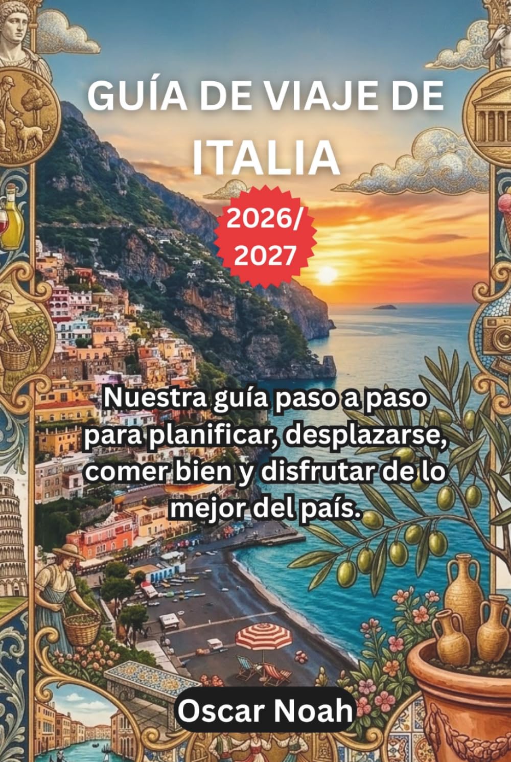 GUÍA DE VIAJE DE ITALIA 2026/2027: Nuestra guía paso a paso para planificar, desplazarse, comer bien y disfrutar de lo mejor del país.