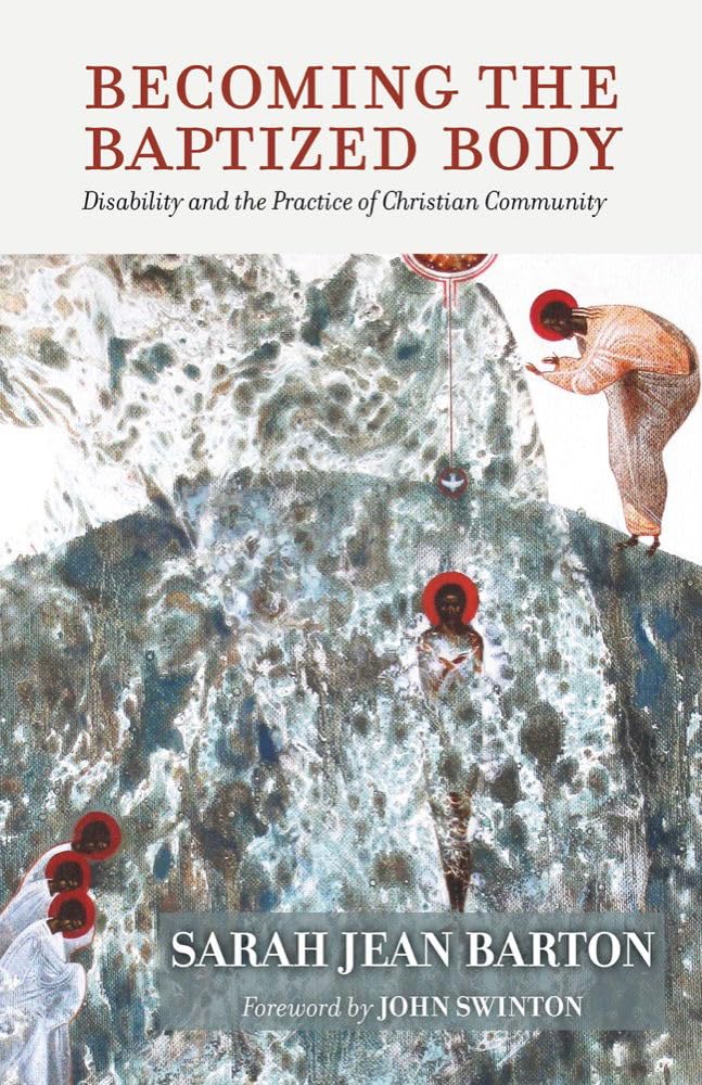 Becoming the Baptized Body: Disability and the Practice of Christian Community (Studies in Religion, Theology, and Disability)