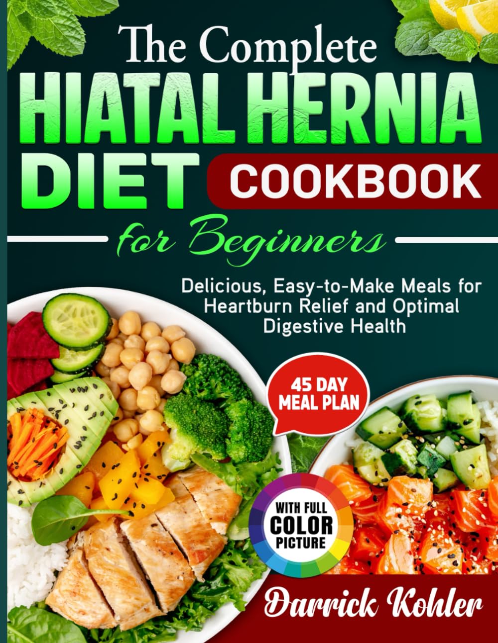 The Complete Hiatal Hernia Diet Cookbook for Beginners: Delicious, Easy-to-Make Meals for Heartburn Relief and Optimal Digestive Health