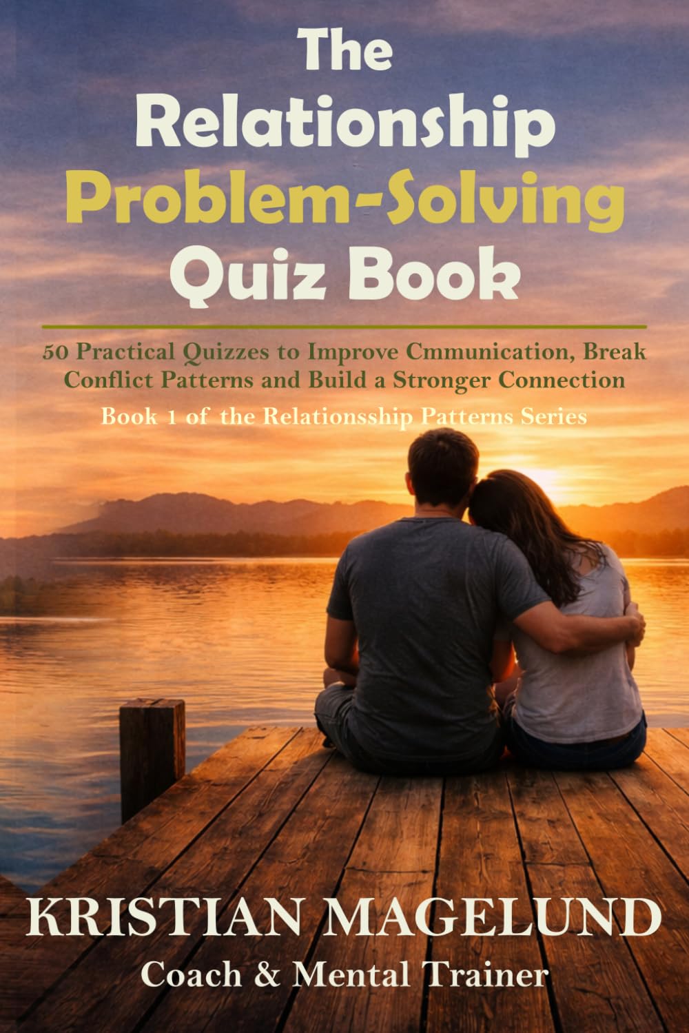 The Relationship Problem-Solving Quiz Book: 50 Practical Quizzes to Improve Communication, Break Conflict Patterns, and Build a Stronger Connection