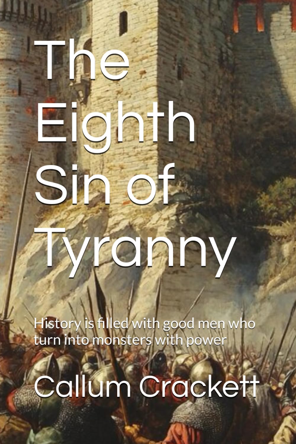 The Eighth Sin of Tyranny: History is filled with good men who turn into monsters with power