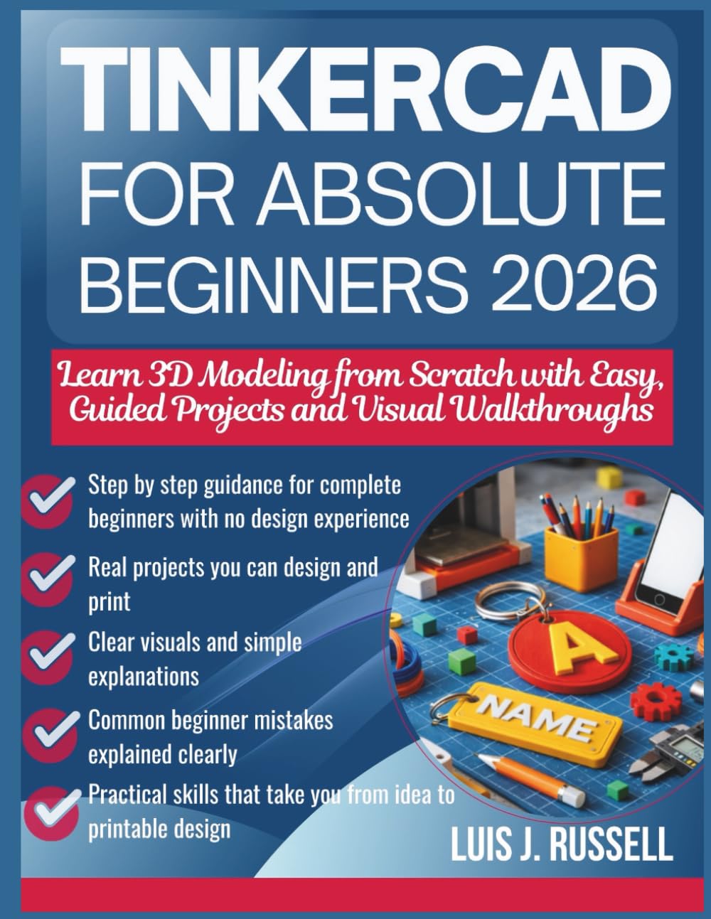 TINKERCAD FOR ABSOLUTE BEGINNERS 2026: Learn 3D Modeling from Scratch with Easy, Guided Projects and Visual Walkthroughs