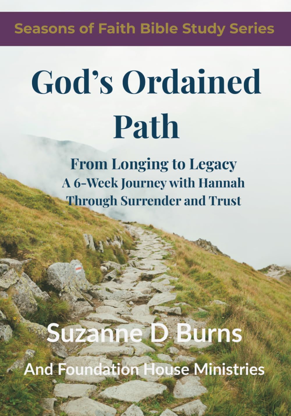 God’s Ordained Path: From Longing to Legacy Through Submission and Trust A 6-Week Bible Study Devotional Journal workbook