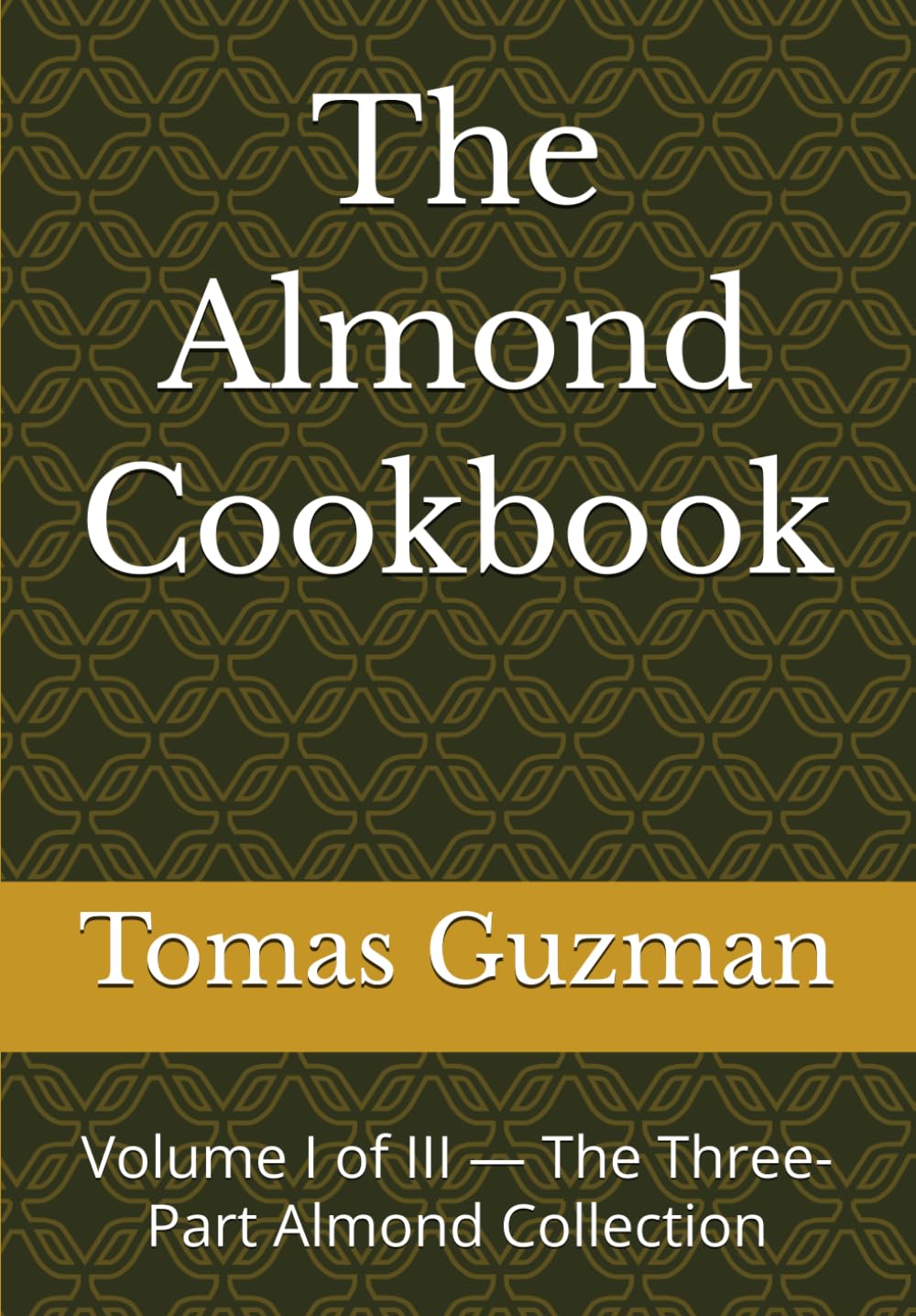 The Almond Cookbook: Volume I of III — The Three-Part Almond Collection