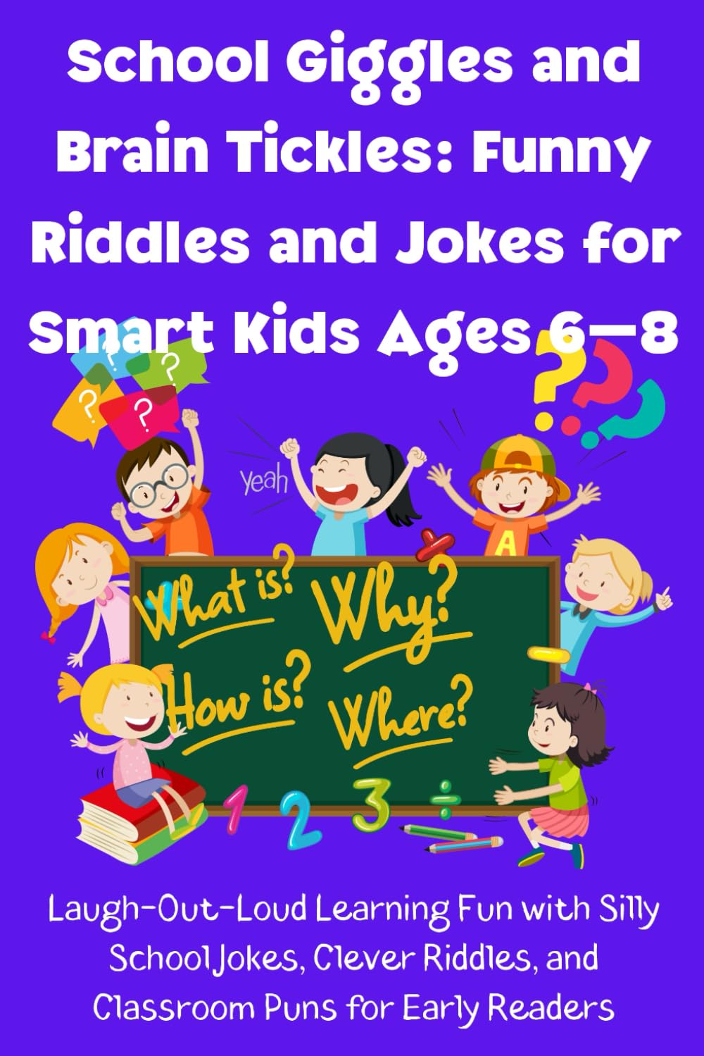 School Giggles and Brain Tickles: Funny Riddles and Jokes for Smart Kids Ages 6–8: Laugh-Out-Loud Learning Fun with Silly School Jokes, Clever Riddles, and Classroom Puns for Early Readers