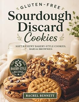 Gluten-Free Sourdough Discard Cookies: 50 Soft & Chewy Bakery-Style Cookie Recipes Youd Never Guess Are Gluten-Free