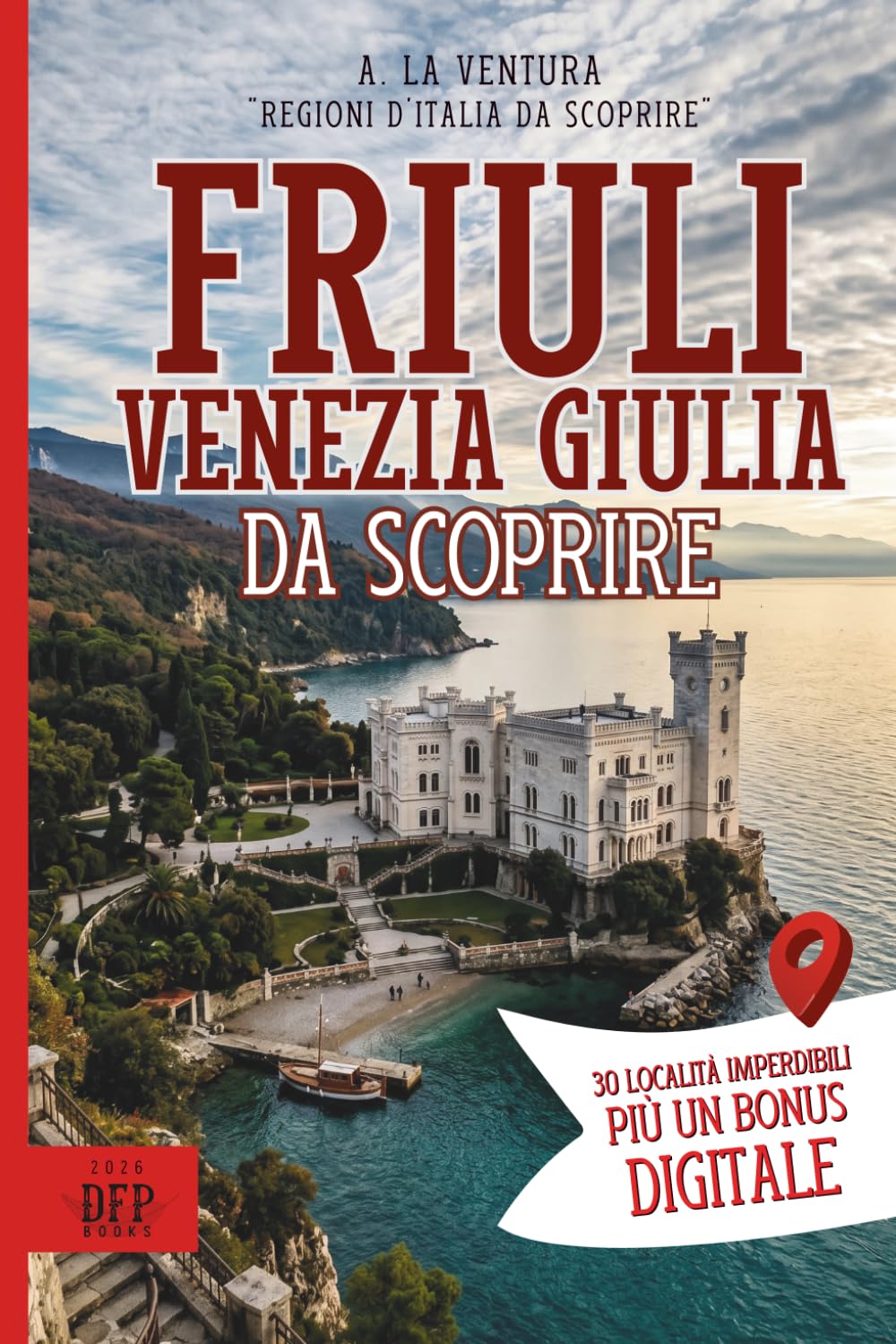 Friuli-Venezia Giulia da Scoprire: 30 Località Imperdibili più un Bonus Digitale (Regioni d'Italia da Scoprire)