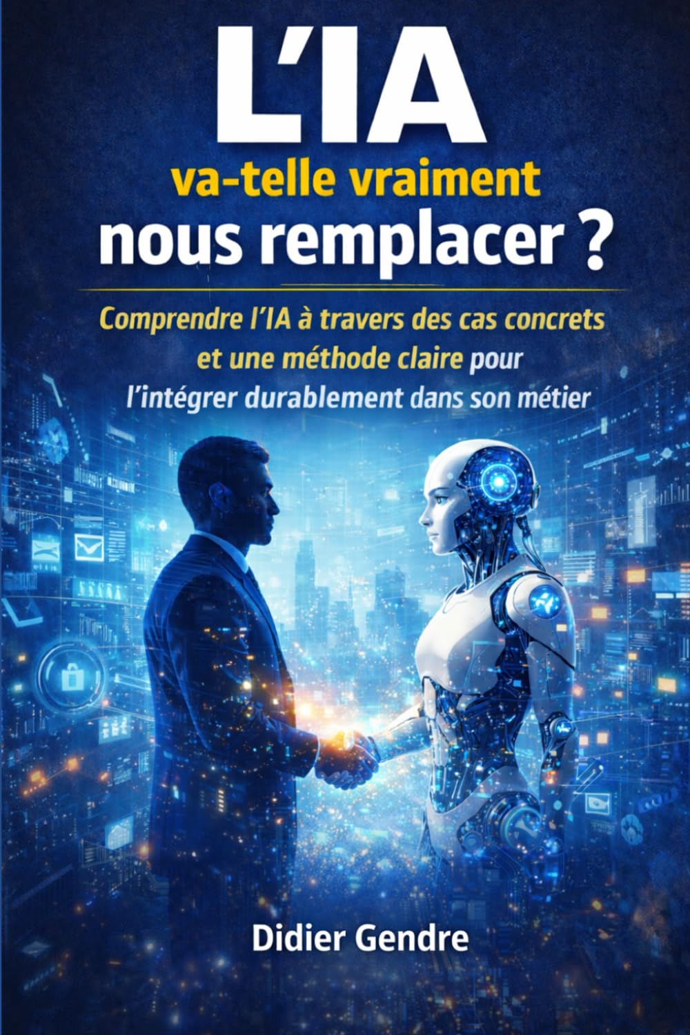 L’IA va-t-elle vraiment nous remplacer ?: Comprendre l’IA à travers des cas concrets et une méthode claire pour l’intégrer durablement dans son métier ... tout faits et inadaptés à vos besoins)
