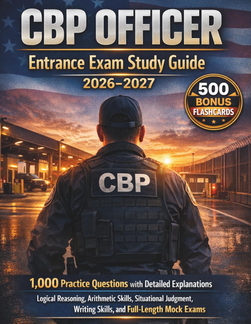 CBP OFFICER Entrance Exam Study Guide 2026–2027: 1,000 Practice Questions with Detailed Explanations, Logical Reasoning, Arithmetic Skills, ... Writing Skills, and Full-Length Mock Exams