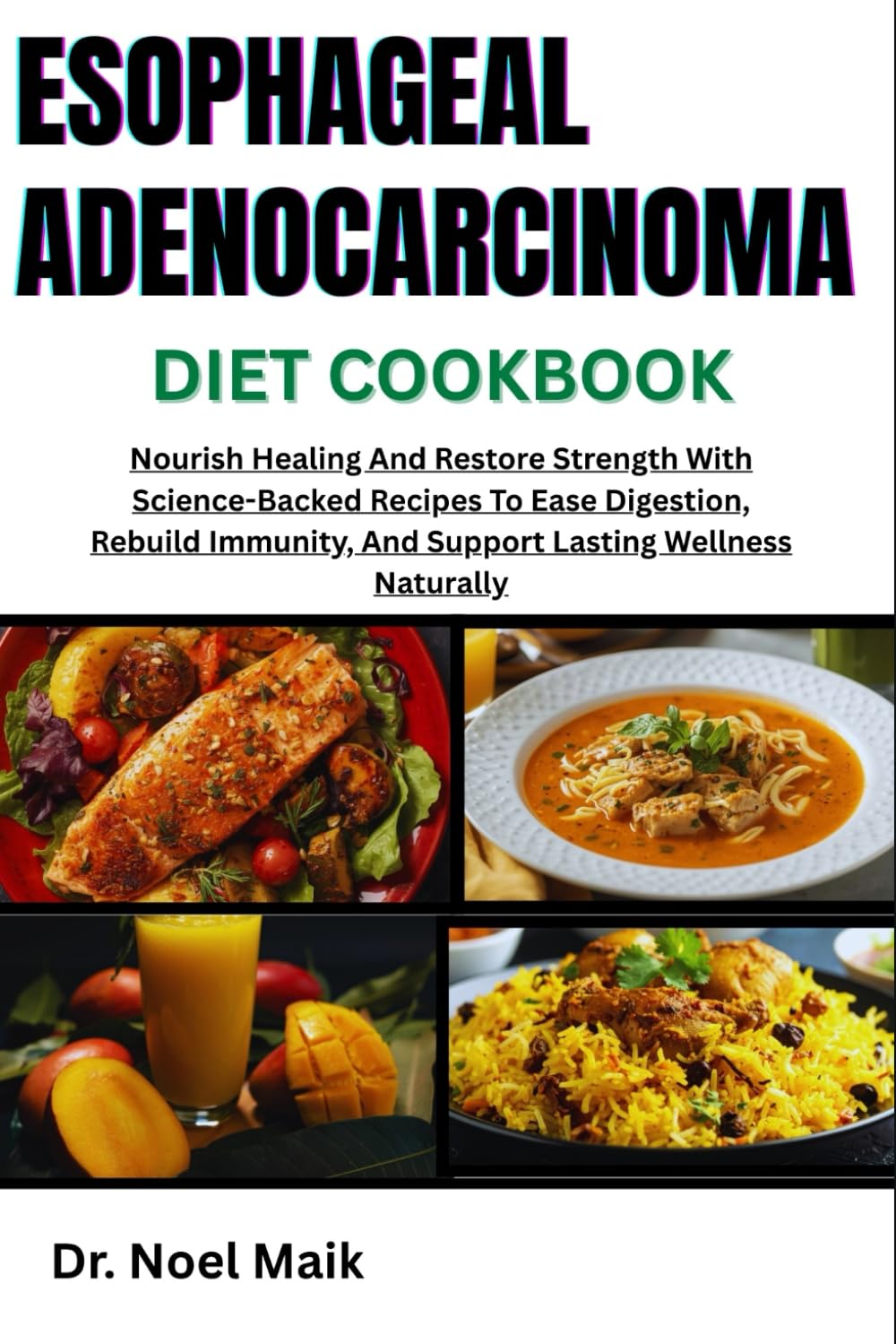 Esophageal Adenocarcinoma Diet Cookbook: Nourish Healing And Restore Strength With Science-Backed Recipes To Ease Digestion, Rebuild Immunity, And Support Lasting Wellness Naturally