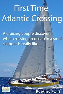 First Time Atlantic Crossing: A Cruising Couple Discover What Crossing an Ocean in a Small Sailboat is Really Like (Sailboat Cruising Book 1)