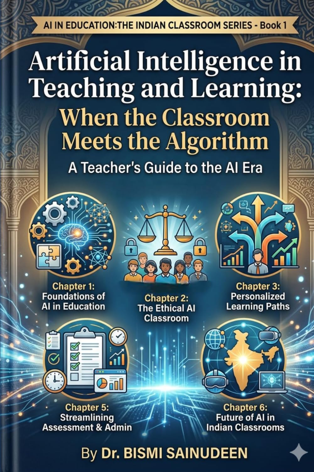 Artificial Intelligence in Teaching and Learning: When the Classroom Meets the Algorithm: A Teacher's Guide to the AI Era (AI in Education: The Indian Classroom Series)