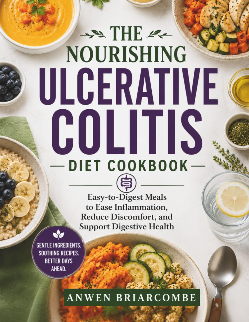 The Nourishing Ulcerative Colitis Diet Cookbook: Easy-to-Digest Meals to Ease Inflammation, Reduce Discomfort, and Support Digestive Health