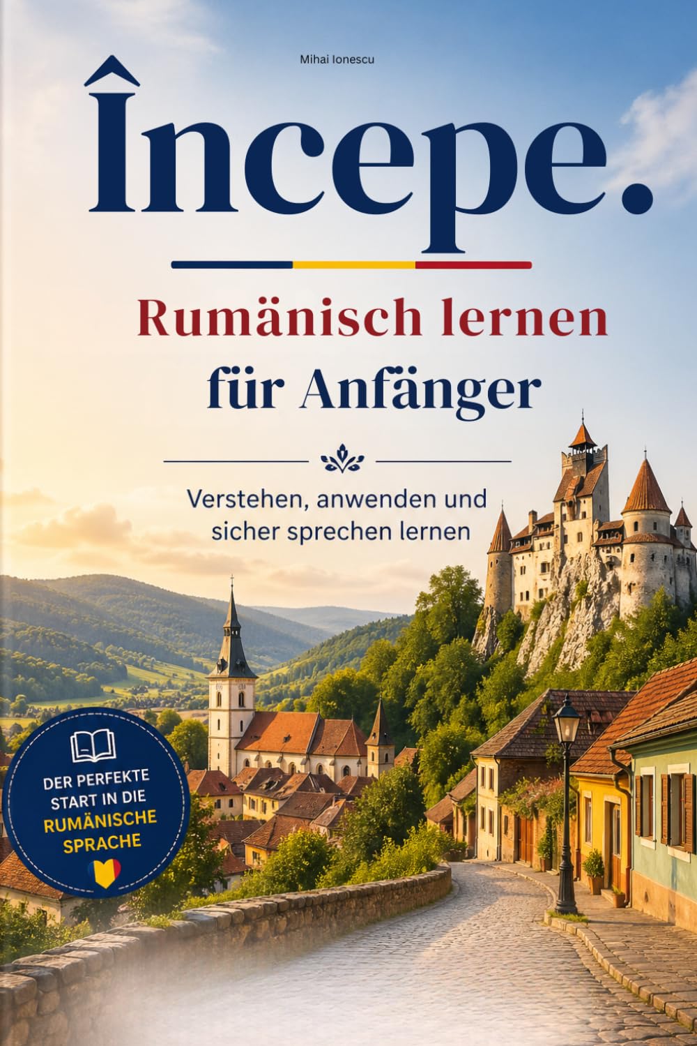 Începe. – Rumänisch lernen für Anfänger: Verstehen, anwenden und sicher sprechen lernen