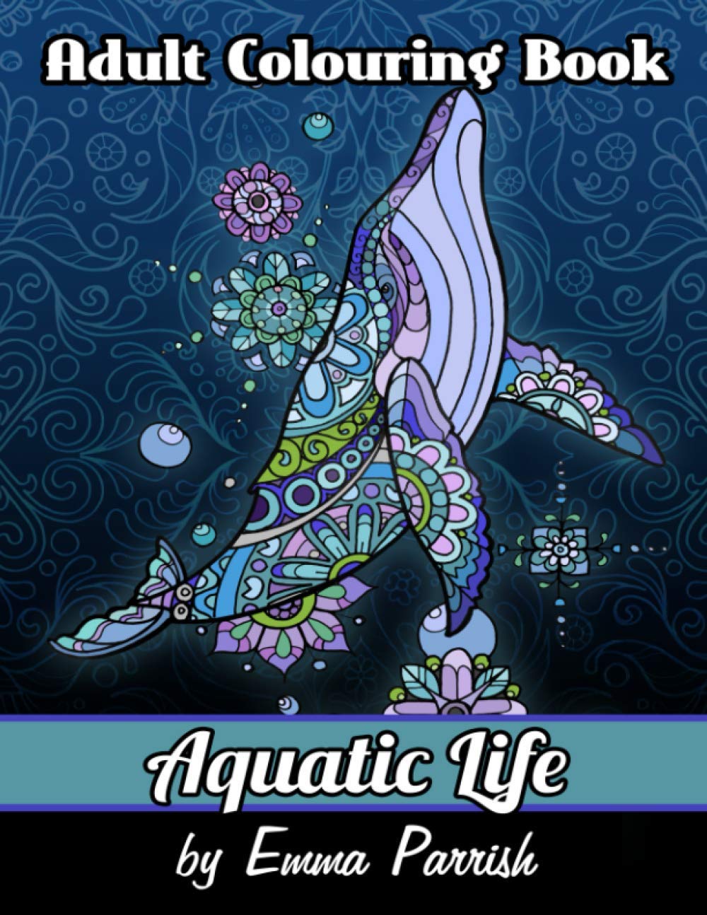 Aquatic Life - Adult Colouring Book: fish, whales, coral reefs, shells, dolphins, manta ray, seahorses, turtles, starfish and more (Adult Colouring Books)