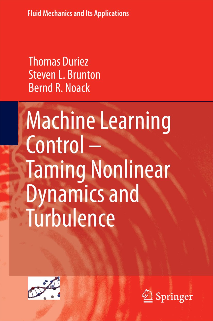 Machine Learning Control – Taming Nonlinear Dynamics and Turbulence (Fluid Mechanics and Its Applications Book 116)