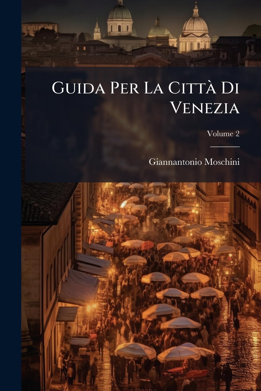 Guida Per La Città Di Venezia: All' Amico Delle Belle Arti; Volume 2 (Italian Edition)