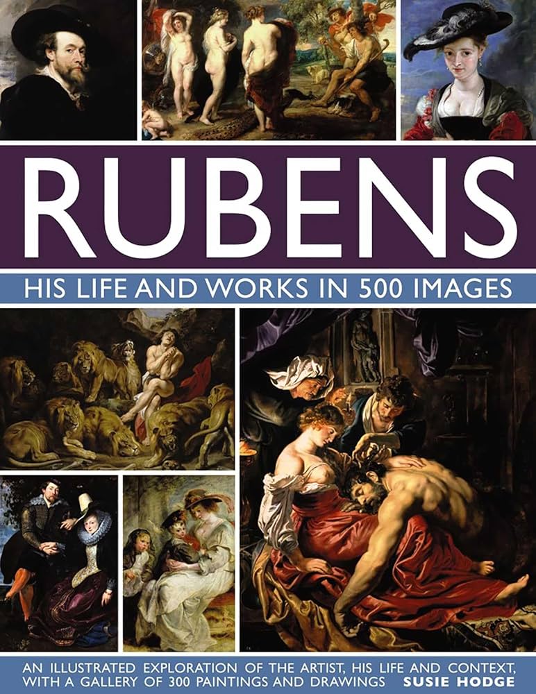 Rubens: His Life and Works In 500 Images: An Illustrated