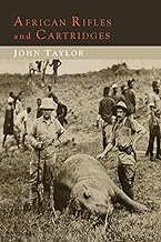 African Rifles and Cartridges: The Experiences and Opinions of a Professional Ivory Hunter