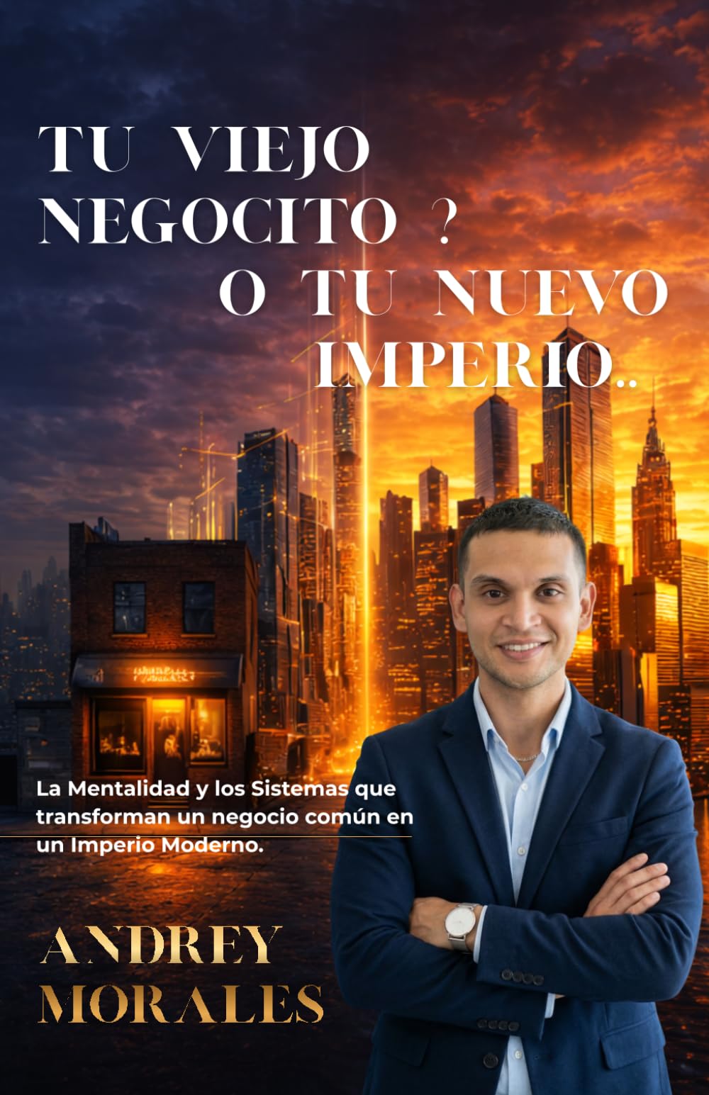 TU VIEJO NEGOCITO ? O TU NUEVO IMPERIO..: La Mentalidad y los Sistemas que convierten un negocio común en un Imperio Moderno.