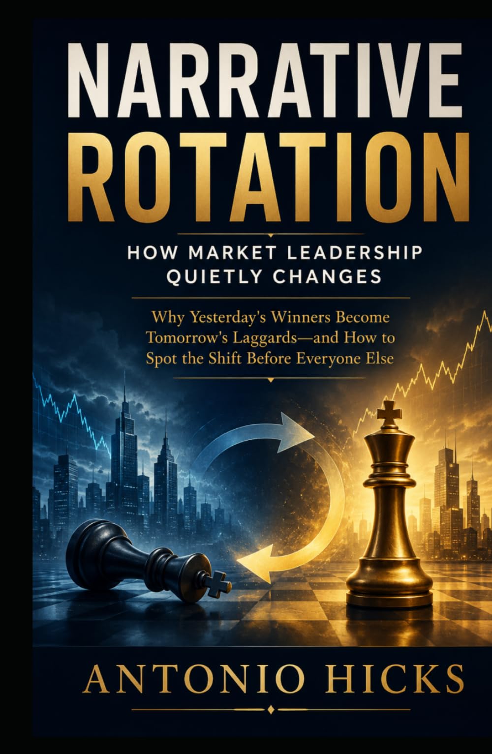 Narrative Rotation: How Market Leadership Quietly Changes: Why Yesterday's Winners Become Tomorrow's Laggards—and How to Spot the Shift Before Everyone Else