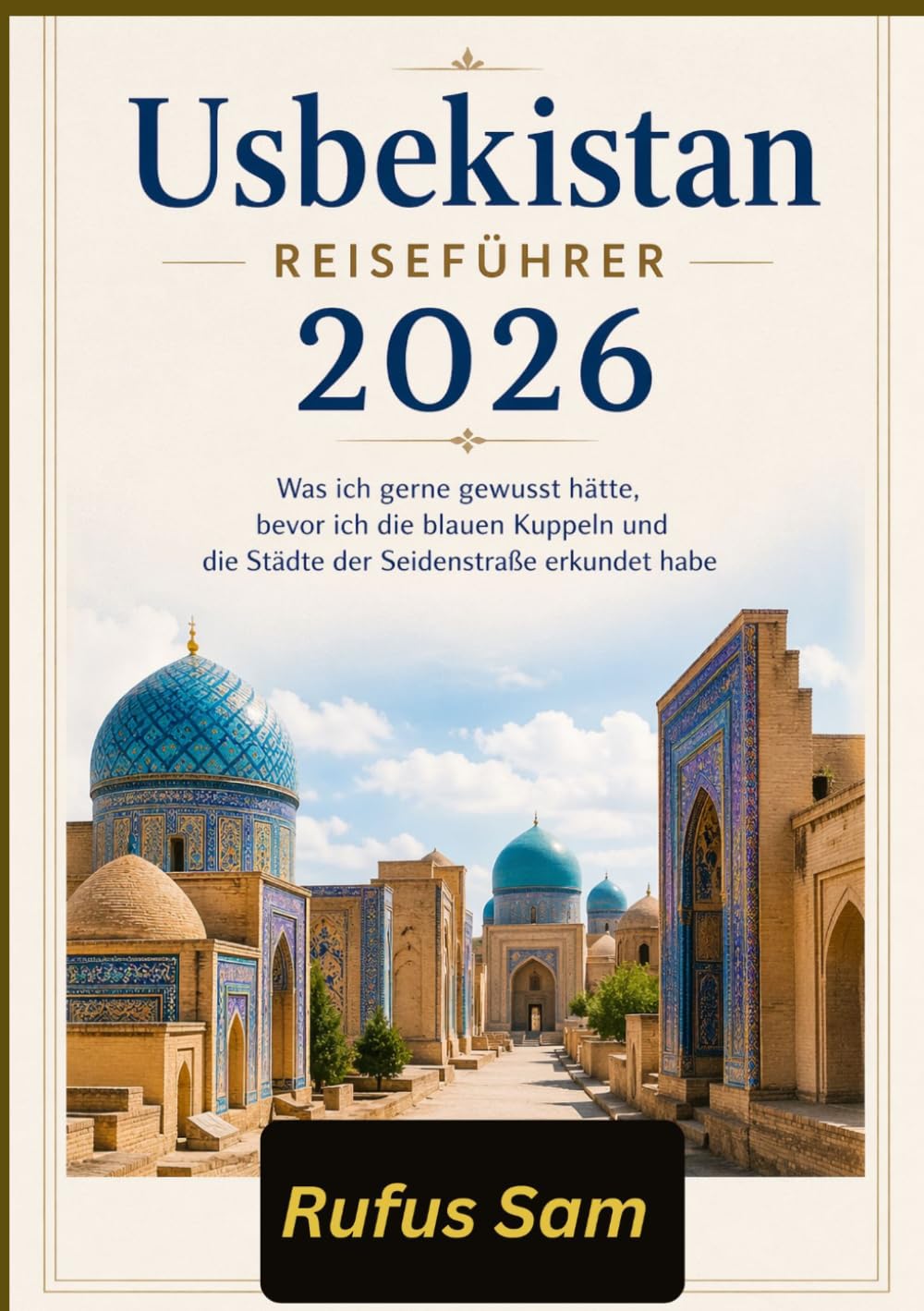 Usbekistan REISEFÜHRER 2026: Was ich gerne gewusst hätte, bevor ich die blauen Kuppeln und die Städte der Seidenstraße erkundet habe