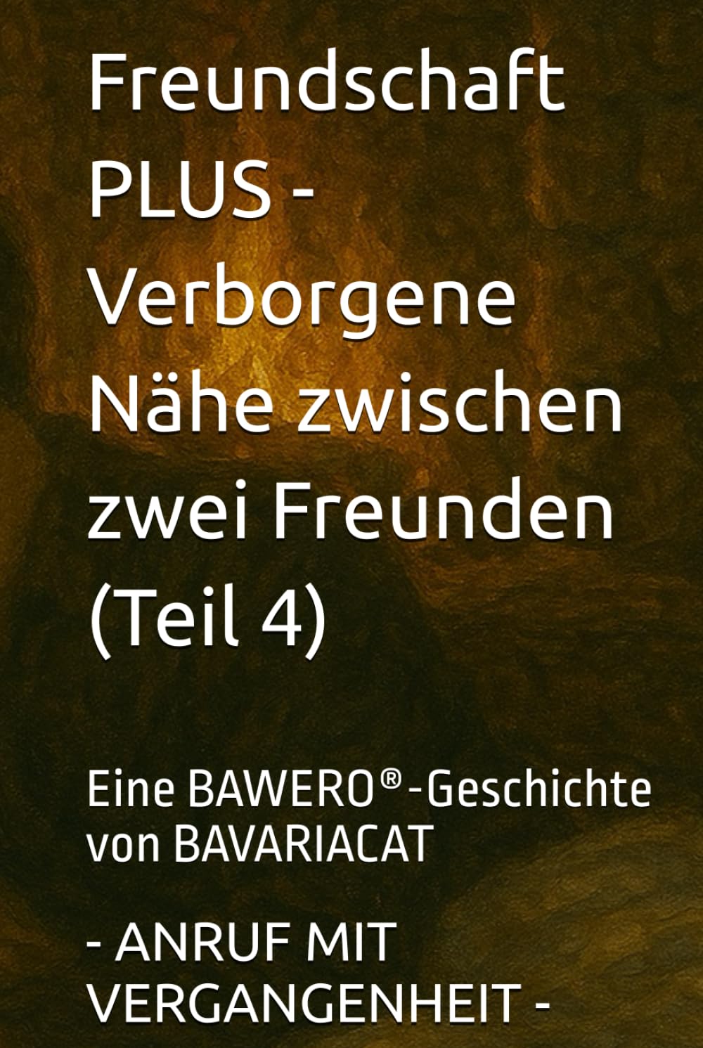 Freundschaft PLUS - Verborgene Nähe zwischen zwei Freunden – ANRUF MIT VERGANGENHEIT (Teil 4): Eine BAWERO®-Geschichte von BAVARIACAT