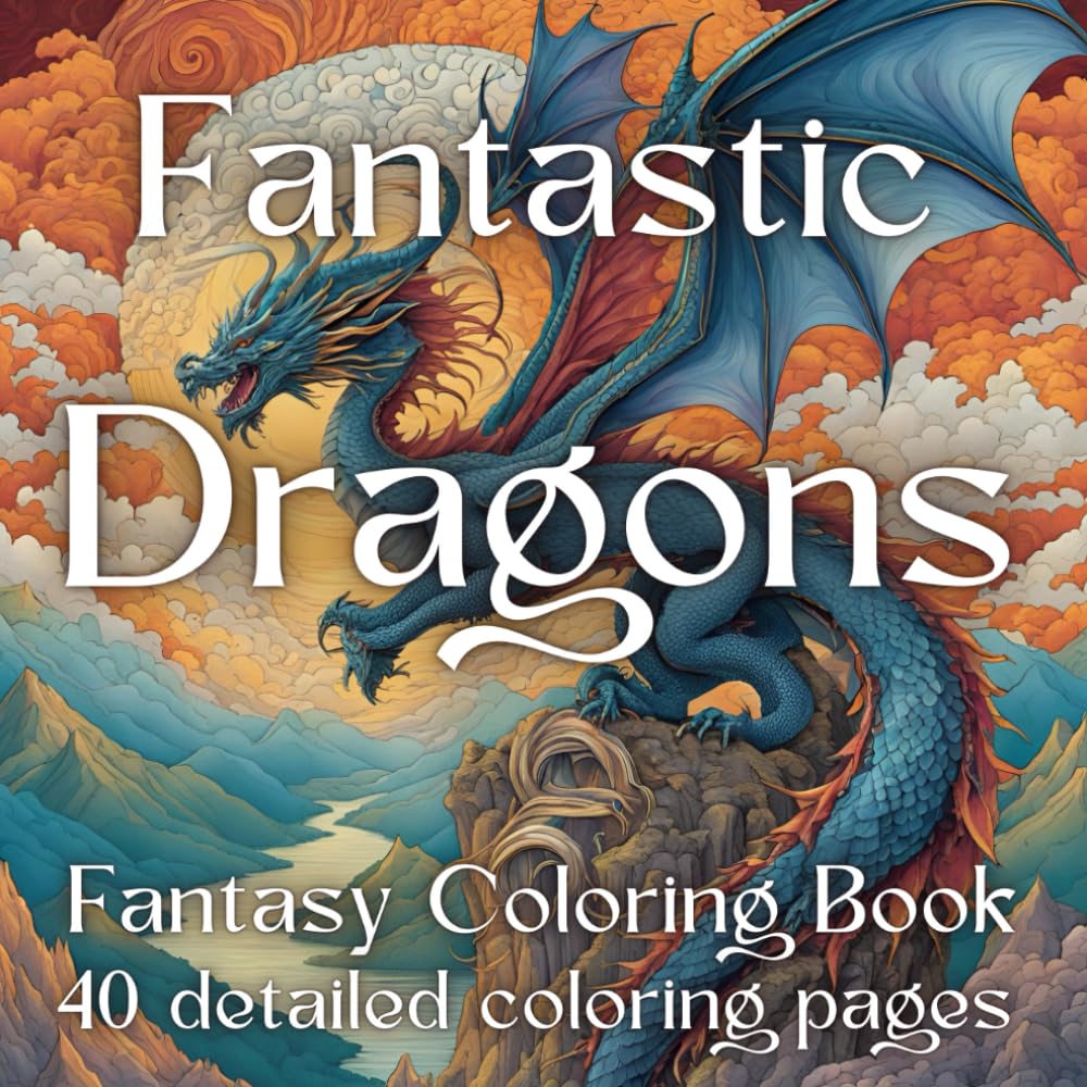 Fantastic Dragons fantasy coloring book: Adult and teen Fantasy coloring book. Fantastic, mythical and magical dragons. Stress relief and relaxation