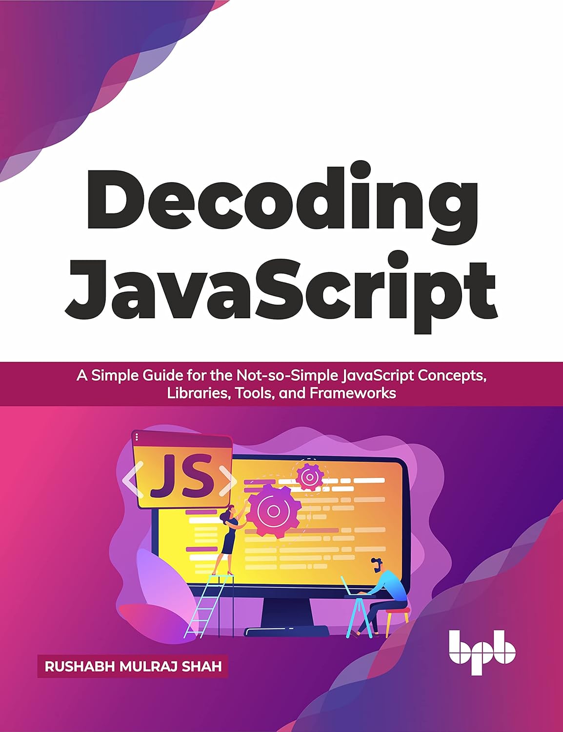 Decoding JavaScript: A Simple Guide for the Not-so-Simple JavaScript Co ...